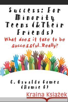 Success: For Minority Teens (& Their Friends): What does it take to be successful...Really? Gomez, C. Osvaldo 9781521575932 Independently Published