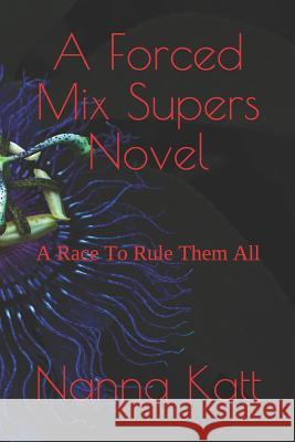 A Forced Mix Supers Novel: A Race to Rule Them All Nanna Katt 9781521582640 Independently Published