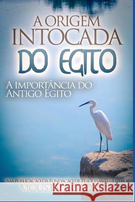 A Origem Intocada do Egito: A importância do Antigo Egito Moustafa Gadalla 9781521584460