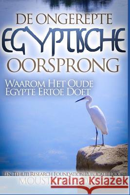 De Ongerepte Egyptische Oorsprong: Waarom Het Oude Egypte Ertoe Doet Moustafa Gadalla 9781521584545 Independently Published