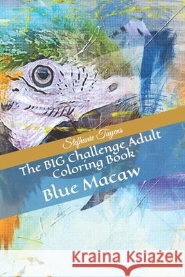 The BIG Challenge Adult Coloring Book: Blue Macaw Stefhanie Tuyens 9781521587157 Independently Published