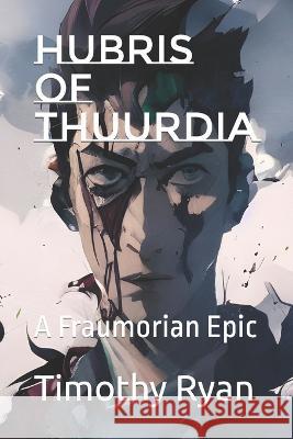 Hubris of Thuurdia: A Fraumorian Epic Timothy Ryan   9781521588246