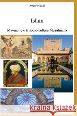 Islam - Maometto E La Socio-Cultura Musulmana Roberto Bani 9781521592502 Independently Published