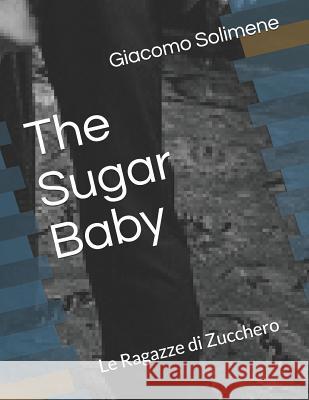 The Sugar Baby: Le Ragazze Di Zucchero Giacomo Solimene 9781521599525 Independently Published