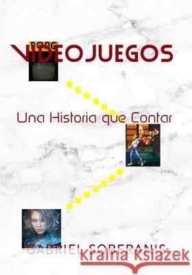 Videojuegos: Una Historia que Contar Gabriel Soberanis 9781521720271 Independently Published