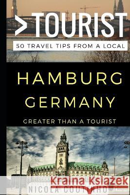 Greater Than a Tourist - Hamburg Germany: 50 Travel Tips from a Local Greater Than a Tourist, Nicola Coutinho 9781521725368 Independently Published