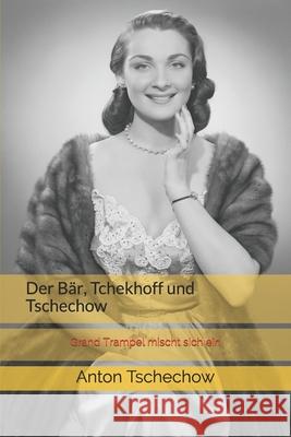 Der Bär, Tchekhoff und Tschechow: Grand Trampel mischt sich ein Baziyan, Vitaly 9781521726815 Independently Published