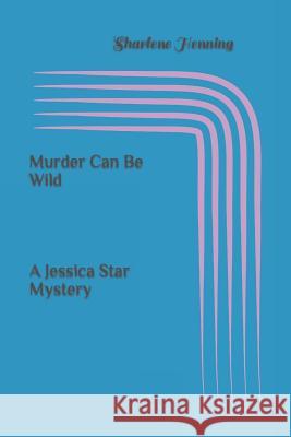 Murder Can Be Wild Sharlene M. Henning 9781521728826 Independently Published