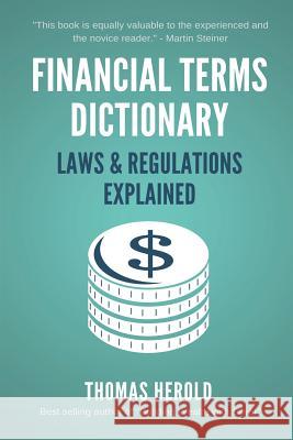 Financial Terms Dictionary - Laws & Regulations Explained Wesley Crowder Thomas Herold 9781521730232 Independently Published