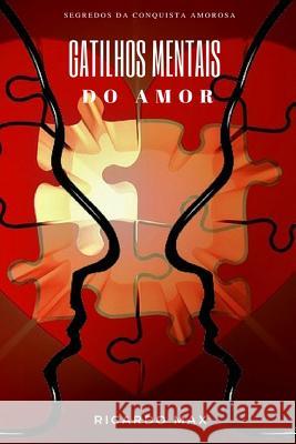 Gatilhos Mentais Do Amor: Segredos Da Conquista Amorosa Ricardo Max 9781521737774