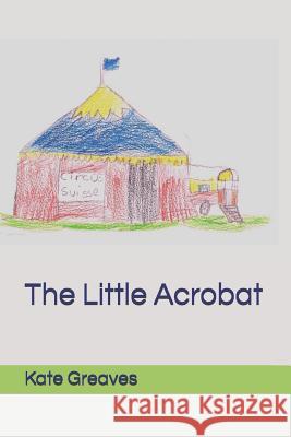 The Little Acrobat Kate Greaves 9781521742235 Independently Published