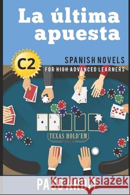 Spanish Novels: La última apuesta (Spanish Novels for High Advanced Learners - C2) Ardit, Paco 9781521743775 Independently Published