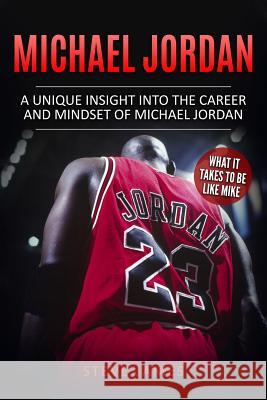 Michael Jordan: A Unique Insight into the Career and Mindset of Michael Jordan James, Steve 9781521745892
