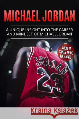 Michael Jordan: A Unique Insight into the Career and Mindset of Michael Jordan James, Steve 9781521746271