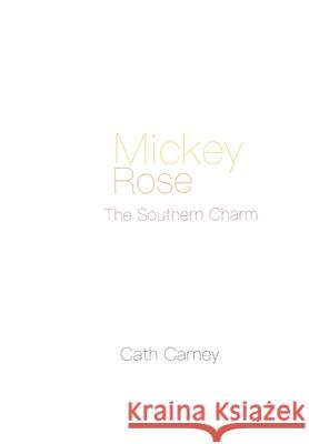 Mickey Rose: The Southern Charm Cath Carney 9781521750124 Independently Published