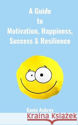 A guide to Motivation, Happiness, Success & Resilience Michie, Wendie 9781521759073