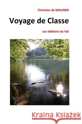 Voyage de Classe: Les éditions du Val De Moliner, Christian 9781521759523 Independently Published