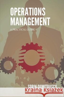 Operations Management: A Practical Guide Sorin Dumitrascu 9781521782842 Independently Published