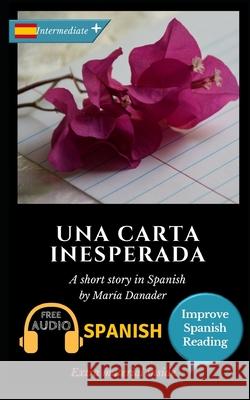 Una carta inesperada: Learn Spanish with Improve Spanish Reading Downloadable Audio included María Danader 9781521782866 Independently Published