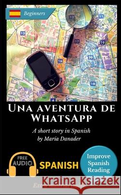 Una aventura de WhatsApp: Learn Spanish with Improve Spanish Reading Downloadable Audio included María Danader 9781521783139 Independently Published