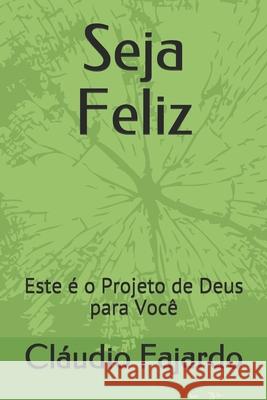 Seja Feliz: Este é o Projeto de Deus para Você Fajardo, Cláudio 9781521784037