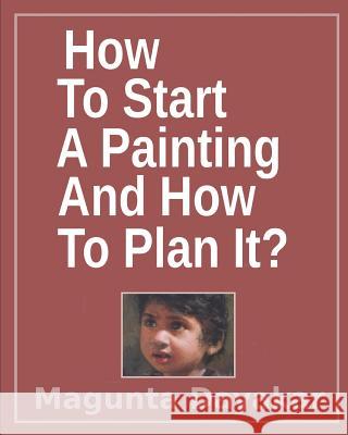 How To Start A Painting And How to Plan It ? Dayakar, Magunta 9781521791899 Independently Published