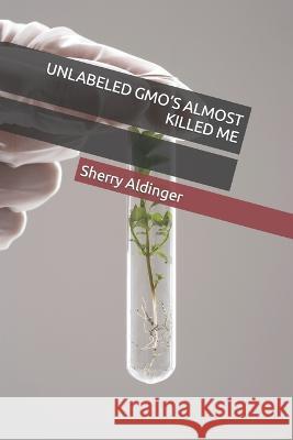 Unlabeled Gmo's Almost Killed Me Sherry Aldinger 9781521794012 Independently Published