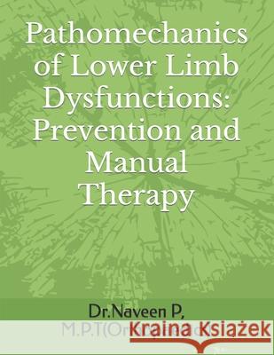 Pathomechanics of Lower limb dysfunctions: Prevention and Manual Therapy Naveen Kumar P 9781521794357