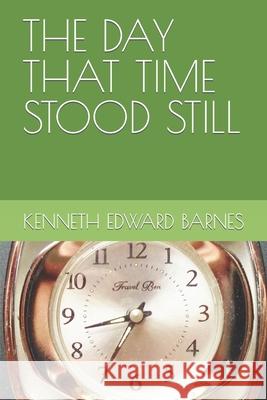 The Day That Time Stood Still Kenneth Edward Barnes 9781521805459