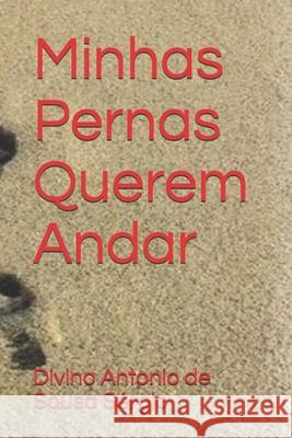 Minhas Pernas Querem Andar Divino Antonio de Sousa Sergio 9781521808603 Independently Published