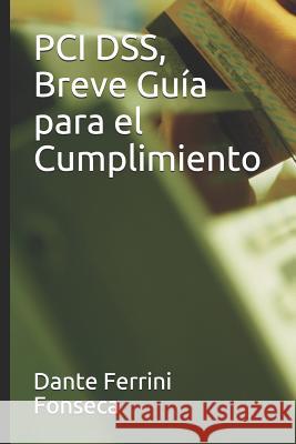 PCI DSS, Breve Guía para el Cumplimiento Ferrini Fonseca, Dante 9781521808696 Independently Published
