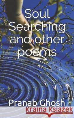 Soul Searching and other poems Pranab Ghosh 9781521809013 Independently Published