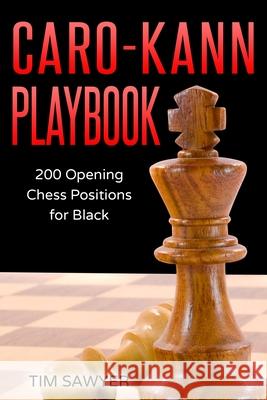 Caro-Kann Playbook: 200 Opening Chess Positions for Black Tim Sawyer 9781521810682