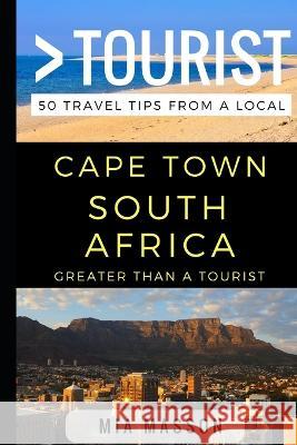Greater Than a Tourist - Cape Town South Africa: 50 Travel Tips from a Local Greater Than a Tourist Lisa Rusczyk Ed D Mia Masson 9781521815670 Independently Published