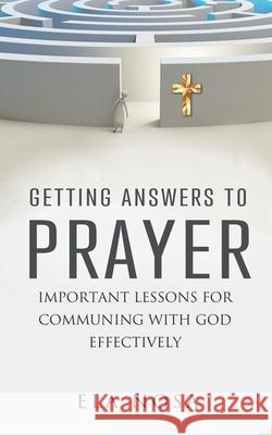 Getting Answers To Prayer: An Important Lesson That Holds The Key Ela Nosa 9781521816677 Independently Published