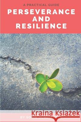 Perseverance and Resilience: A Practical Guide Sorin Dumitrascu 9781521818084