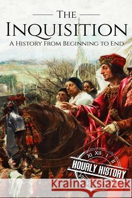 The Inquisition: A History From Beginning to End History, Hourly 9781521825129 Independently Published