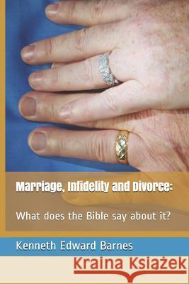 Marriage, Infidelity and Divorce: : What does the Bible say about it? Barnes, Kenneth Edward 9781521833933