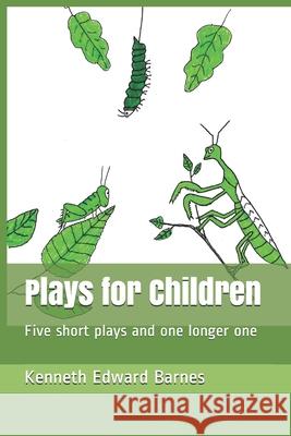 Plays for Children: Five short plays and one longer one Barnes, Kenneth Edward 9781521834220