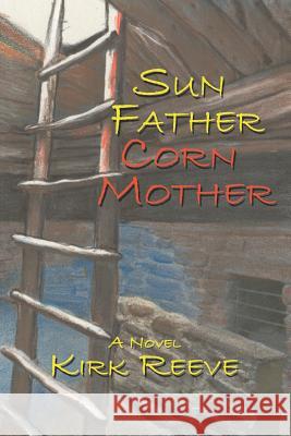 Sun Father, Corn Mother Kirk Reeve 9781521837009 Independently Published