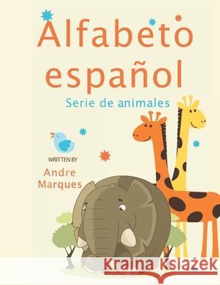 Alfabeto español Serie de animales: Enseñe a los niños a aprender los animales en español Alphabet Animals Spanish version Marques, Andre 9781521845103