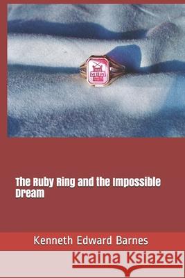 The Ruby Ring and the Impossible Dream Kenneth Edward Barnes 9781521850459