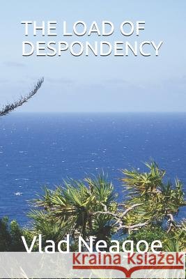 The Load of Despondency Vlad Neagoe 9781521851609