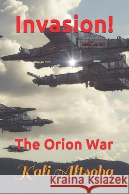 Invasion!: The Orion War Kali Altsoba 9781521853061 Independently Published