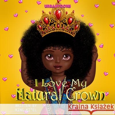 I Love My Natural Crown Urbantoons Illustrations King Ki'el 9781521853474