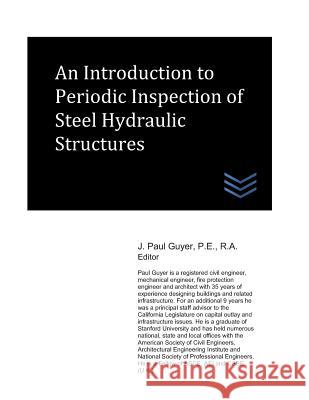 An Introduction to Periodic Inspection of Steel Hydraulic Structures J. Paul Guyer 9781521858769 Independently Published