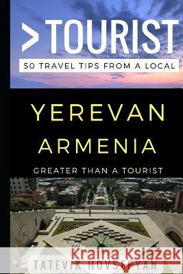 Greater Than a Tourist- Yerevan Armenia: 50 Travel Tips from a Local Greater Than a Tourist, Tatevik Hovsepyan, Lisa Rusczyk Ed D 9781521861066 Independently Published