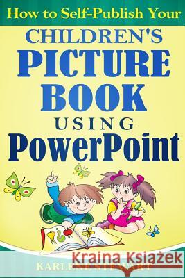 How to Self-Publish Your Children's Picture Book Using PowerPoint Karlene Stewart 9781521861745