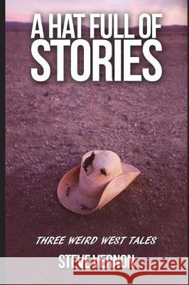 A Hat Full of Stories: Three Weird West Tales Steve Vernon 9781521874561 Independently Published