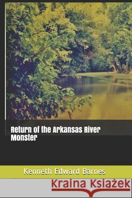 Return of the Arkansas River Monster Kenneth Edward Barnes 9781521876190 Independently Published